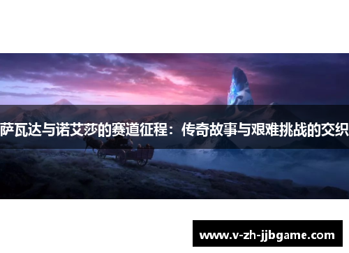 萨瓦达与诺艾莎的赛道征程：传奇故事与艰难挑战的交织