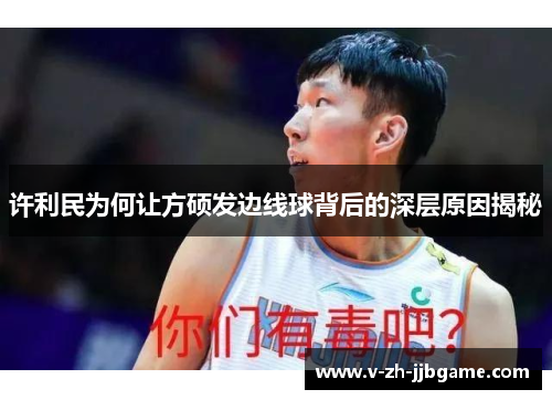 许利民为何让方硕发边线球背后的深层原因揭秘