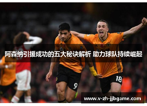 阿森纳引援成功的五大秘诀解析 助力球队持续崛起