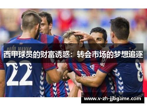 西甲球员的财富诱惑：转会市场的梦想追逐